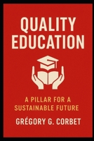 Quality Education: A Pillar for a Sustainable Future (Sustainable Development Goals) B0DSKMHTLX Book Cover