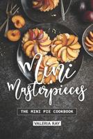 Mini Masterpieces: The Mini Pie Cookbook 1072772140 Book Cover