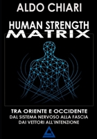 HUMAN STRENGTH MATRIX: Un ponte tra oriente e occidente: dal sistema nervoso alla fascia, dai vettori all’intenzione. Non un metodo di preparazione ... il corpo e il movimento. (Italian Edition) B0G59PD357 Book Cover