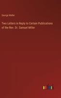 Two Letters in Reply to Certain Publications of the REV. Dr. Samuel Miller 1373188944 Book Cover