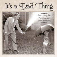 It's a Dad Thing: Fathoming the Phenomenon of Fatherhood 1607554550 Book Cover