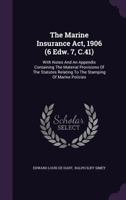 The Marine Insurance Act, 1906 (6 Edw. 7, C.41): With Notes and an Appendix Containing the Material Provisions of the Statutes Relating to the Stamping of Marine Policies 1016963114 Book Cover