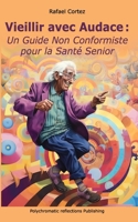 Vieillir avec Audace: Un Guide Non Conformiste pour la Santé Senior B0C87NHY29 Book Cover