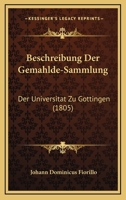 Beschreibung Der Gemahlde-Sammlung: Der Universitat Zu Gottingen (1805) 116080785X Book Cover
