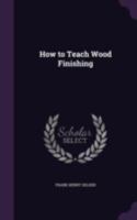 How to teach wood finishing - Primary Source Edition 1018739939 Book Cover