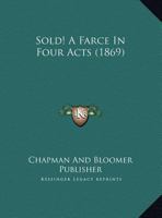 Sold! A Farce In Four Acts (1869) 1346435197 Book Cover