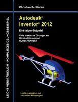 Autodesk Inventor 2012 - Einsteiger-Tutorial: Viele praktische Übungen am Konstruktionsobjekt HUBSCHRAUBER 3732236307 Book Cover