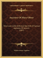 Ancestry of Mary Oliver, who Lived 1640-1698, and was Wife of Samuel Appleton, of Ipswich 1017944350 Book Cover