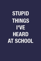 Stupid Things I've Heard At School: 6x9 Inch 110 Pages Funny Notebook Gift Idea for Classmates & Senior Students - Blank Lined Notebook Journal Gift for Teachers, Sarcastic Quote Lined Notebook Journa 1672625785 Book Cover