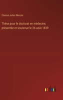 Thèse pour le doctorat en médecine, présentée et soutenue le 26 août 1839 (French Edition) 338507939X Book Cover