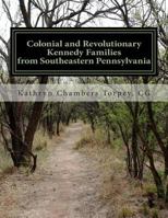 Colonial and Revolutionary Kennedy Families from Southeastern Pennsylvania 1514807793 Book Cover