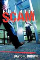 Full Body Scam: The Naked View of Current Airport Security 1463429606 Book Cover