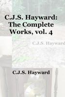 C.J.S. Hayward: The Complete Works, vol. 4 1495989909 Book Cover