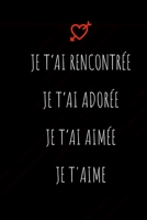 Je T'ai Rencontr?e, Je T'ai Ador?e, Je T'ai Aim?e, Je T'aime : D?clarez Votre Amour Avec Ce Joli Carnet de Notes - la Saint-Valentin, Ou Tout Autre Jour... chaque Journ?e Est une Occasion de Rappeler 165953707X Book Cover