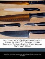 Meet America's 20 Most Notorious Serial Killers: Ted Bundy, Jeffrey Dahmer, Dennis Rader, John Wayne Gacy and More 1115169556 Book Cover
