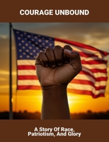 Courage Unbound: A Story Of Race, Patriotism, And Glory B0FQ5L6WJ5 Book Cover