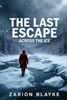 THE LAST ESCAPE ACROSS THE ICE B0FMJNLSTT Book Cover