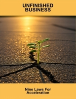 Unfinished Business: Nine Laws For Acceleration B0FSLDV1SR Book Cover