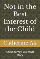 Not in the Best Interest of the Child: A true family law court story 0646822667 Book Cover