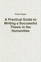 A Practical Guide to Writing a Successful Thesis in the Humanities 1478135891 Book Cover