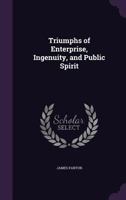Triumphs of enterprise, ingenuity, and public spirit 1341199762 Book Cover