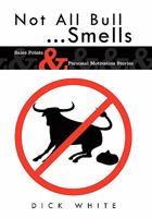 Not All Bull...Smells: Sales Points & Personal Motivation Stories 1438952341 Book Cover