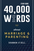 40,000 Words About Marriage and Parenting - Study Guide: God's Heart For Your Home 1957369353 Book Cover