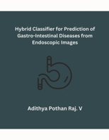 Hybrid Classifier for Prediction of Gastro-Intestinal Diseases from Endoscopic Images B0CRR1QQSH Book Cover