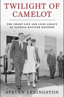Twilight of Camelot: The Short Life and Long Legacy of Patrick Bouvier Kennedy 166803316X Book Cover