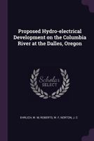 Proposed Hydro-Electrical Development on the Columbia River at the Dalles, Oregon 1379209560 Book Cover