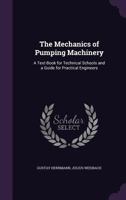 The Mechanics of Pumping Machinery; A Text-Book for Technical Schools and a Guide for Practical Engineers 1357162510 Book Cover