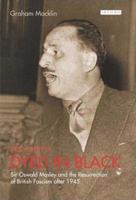 Very Deeply Dyed in Black: Sir Oswald Mosley and the Resurrection of British Fascism After 1945 (International Library of Political Studies) 1784530581 Book Cover