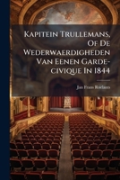Kapitein Trullemans, of de Wederwaerdigheden Van Eenen Garde-Civique in 1844: Bly-Spel Met Zang in Een Bedryf 127447759X Book Cover