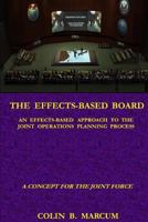 The Effects-Based Board: An Effects-Based Approach to the Joint Operations Planning Process 1499739478 Book Cover