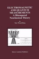 Electromagnetic and Quantum Measurements: A Bitemporal Neoclassical Theory 0792372573 Book Cover