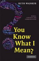 You Know what I Mean?: Words, Contexts and Communication 0521703743 Book Cover