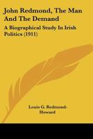 John Redmond, the Man and the Demand: A Biographical Study in Irish Politics 1010042378 Book Cover