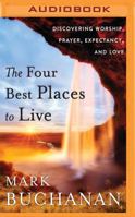 The Four Best Places to Live: Discovering Worship, Prayer, Expectancy and Love 1531886469 Book Cover