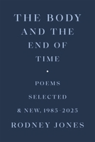 The Body and the End of Time: Poems Selected and New, 1985–2025 (Southern Messenger Poets) 0807187070 Book Cover