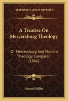 A Treatise On Mercersburg Theology: Or Mercersburg And Modern Theology Compared (1866) 1018098046 Book Cover