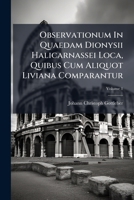 Observationum In Quaedam Dionysii Halicarnassei Loca, Quibus Cum Aliquot Liviana Comparantur, Volume 1 1179569539 Book Cover