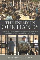 The Enemy in Our Hands: America's Treatment of Prisoners of War from the Revolution to the War on Terror 0813125898 Book Cover