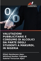 Valutazioni Pubblicitarie E Consumo Di Alcolici Da Parte Degli Studenti a Makurdi, in Nigeria (Italian Edition) 620814647X Book Cover