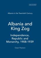 Albania in the Twentieth Century, A History: Volume I: Albania and King Zog, 1908-39 (Albania in the Twentieth Century: a History) 1845110137 Book Cover