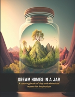 Dream Homes In a Jar: A coloring book of tiny and whimsical homes for inspiration B0C5G9ZM7J Book Cover