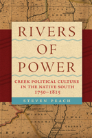 Rivers of Power: Creek Political Culture in the Native South, 1750-1815 0806193271 Book Cover