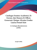 Catalogus Senatus Academici, Et Eorum, Qui Munera Et Officia Gesserunt, Quique Alicujus Gradus Laurea Donati Sunt: In Collegio Bowdoinensis (1840) 1162498080 Book Cover