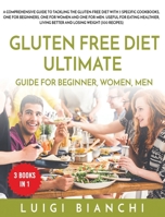 Gluten Free Diet Ultimate Guide for Beginner, Women, Men: A Comprehensive Guide to Tackling the Gluten-Free Diet with 3 Specific Cookbooks, One for ... Weight (300 Recipes) Three Books in One 1802942211 Book Cover