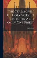 The Ceremonies of Holy Week in Churches With Only one Priest 102146600X Book Cover