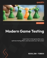 Modern Game Testing: Learn how to test games professionally, optimise testing effort and skyrocket your QA career 1803244402 Book Cover